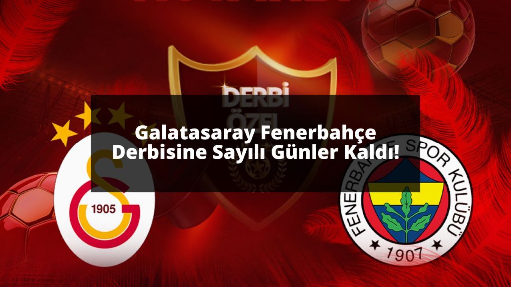 Galatasaray Fenerbahçe Derbisine Sayılı Günler Kaldı!
