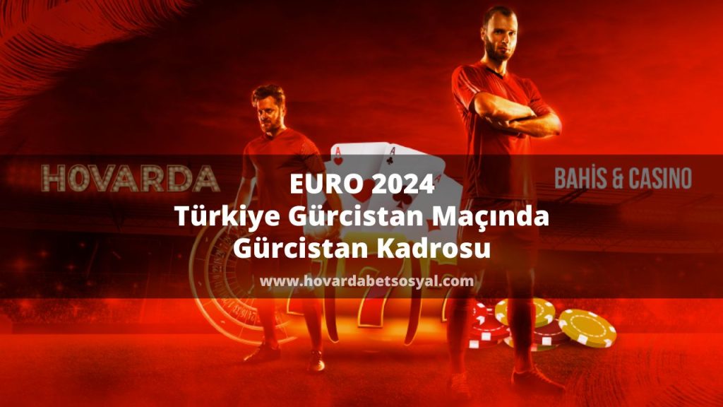 EURO 2024 Türkiye Gürcistan Maçında Gürcistan Kadrosu